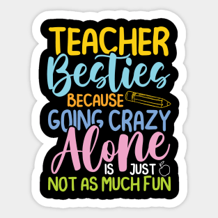 Teacher Besties Because Going Crazy Alone Is Not Fun -Teacher Sticker